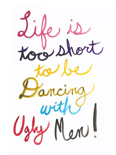 Life is too Short to be Dancing with Ugly Men Wall Art Décor