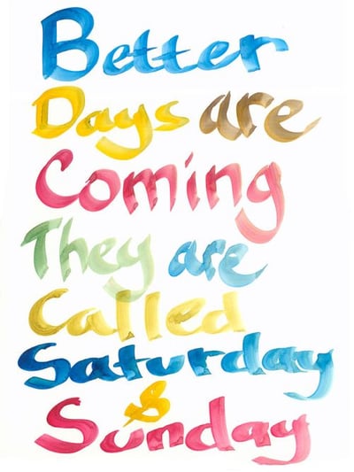 Better Days Are Coming They Are Called Saturday & Sunday Wall Art Décor