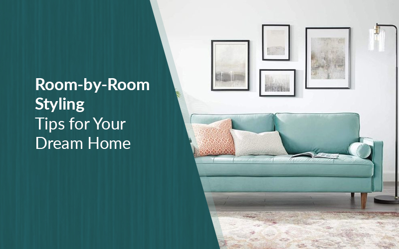 Room-by-Room Styling Tips for Your Dream Home