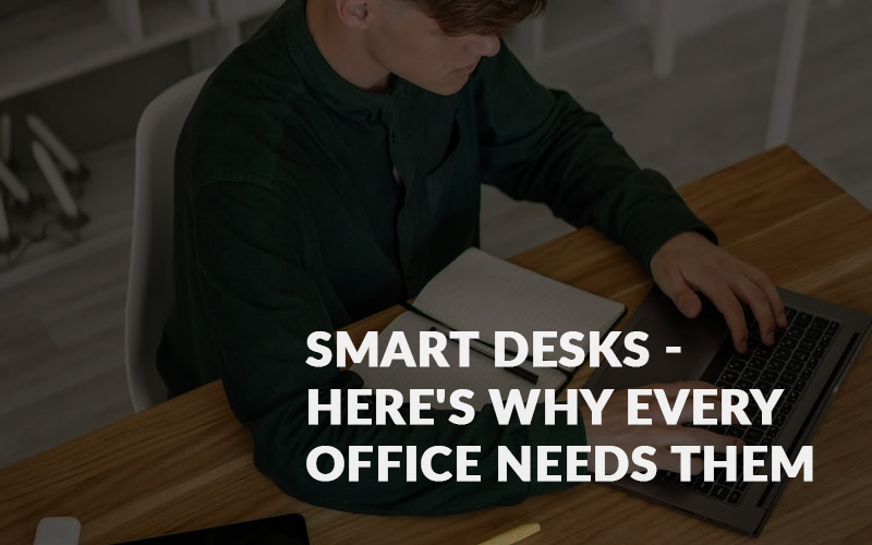 Smart Desks - Here's Why Every Office Needs Them