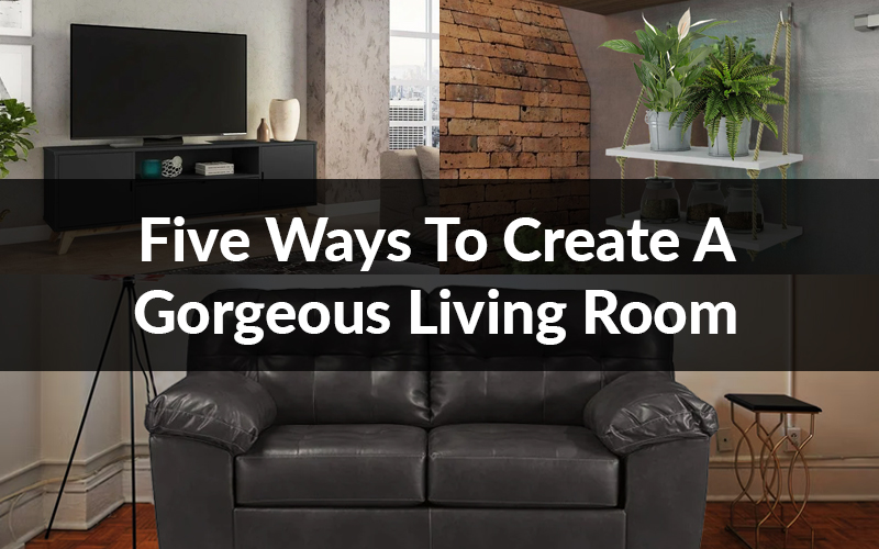 Five Ways To Create A Gorgeous Living Room